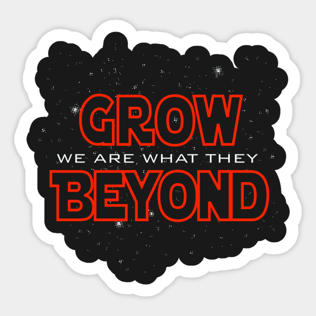 We Are What They Grow Beyond Sticker by Pixhunter